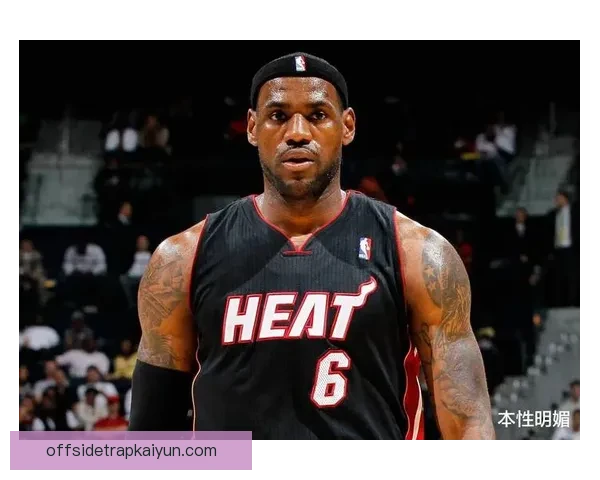 詹姆斯技术特点解析：全面身手与高效进攻持续提升